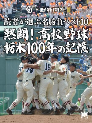 cover image of 熱闘!高校野球 栃木100年の記憶 読者が選ぶ名勝負ベスト10